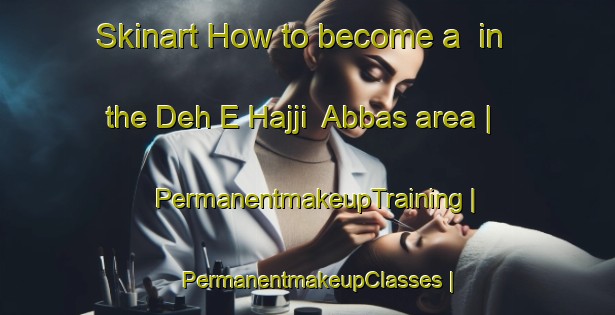Skinart How to become a  in the Deh E Hajji  Abbas area | PermanentmakeupTraining | PermanentmakeupClasses | SkinartTraining-Islamic Republic of Iran